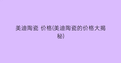 美迪陶瓷 价格(美迪陶瓷的价格大揭秘)